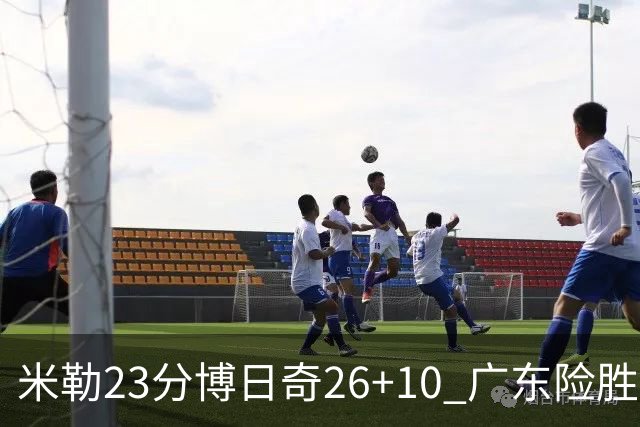 米勒23分博日奇26+10 广东险胜送宁波4连败